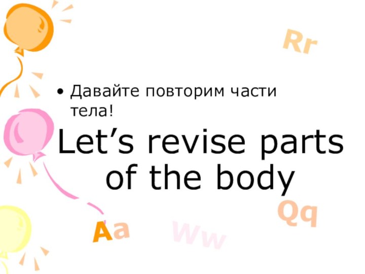 Let’s revise parts of the bodyДавайте повторим части тела!AaQqWwRrDd