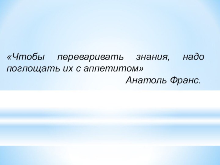 «Чтобы переваривать знания, надо поглощать их с аппетитом»