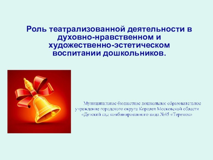 Роль театрализованной деятельности в духовно-нравственном и художественно-эстетическом воспитании дошкольников.