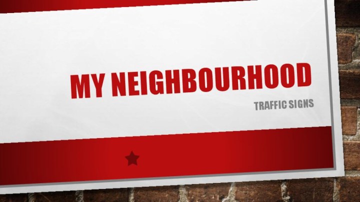 My neighbourhoodTraffic signs