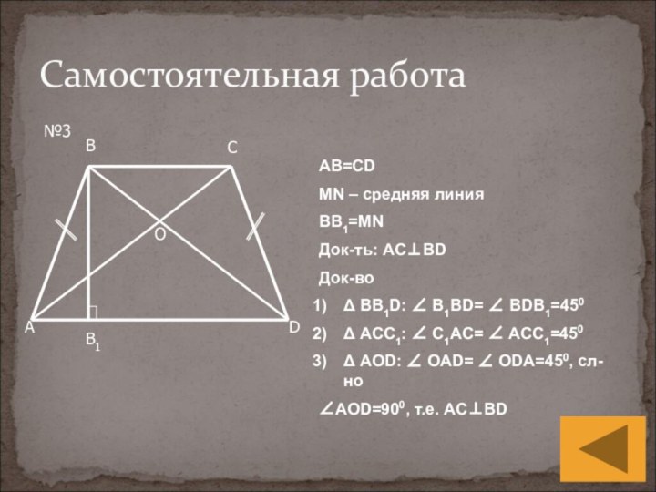 Самостоятельная работа№3AB=CDMN – средняя линияBB1=MNДок-ть: AC⊥BDДок-воΔ BB1D: ∠ B1BD= ∠ BDB1=450Δ ACC1: