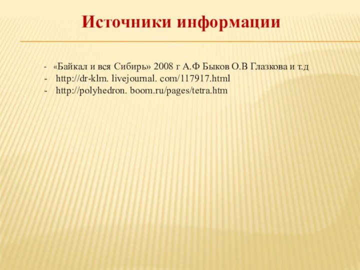 «Байкал и вся Сибирь» 2008 г А.Ф Быков О.В Глазкова и т.дhttp://dr-klm. livejournal. com/117917.htmlhttp://polyhedron. boom.ru/pages/tetra.htmИсточники информации