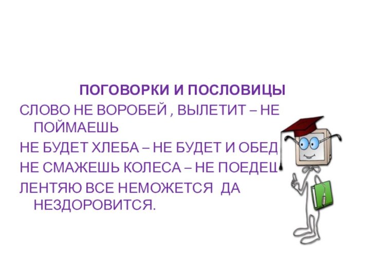 ПОГОВОРКИ И ПОСЛОВИЦЫСЛОВО НЕ ВОРОБЕЙ , ВЫЛЕТИТ – НЕ ПОЙМАЕШЬНЕ БУДЕТ