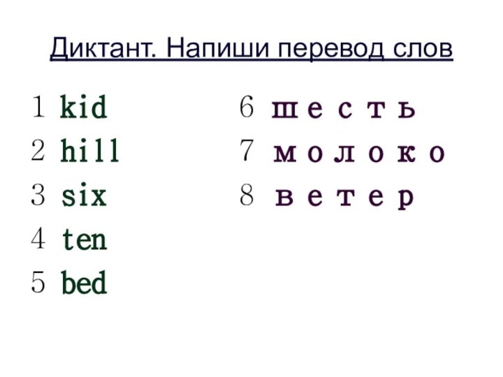 Диктант. Напиши перевод слов1 kid2 hill3 six4 ten5 bed6 шесть7 молоко8 ветер