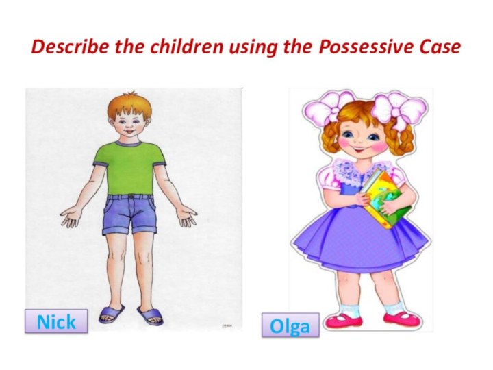 Describe the children using the Possessive CaseNickOlga