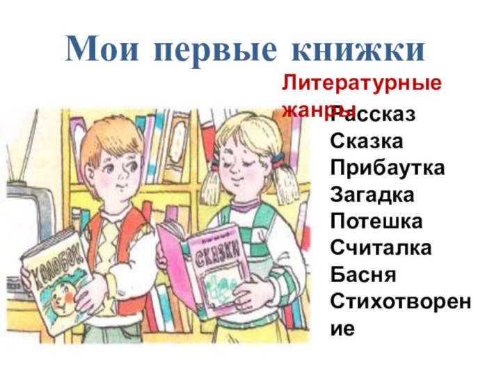 Мои первые книжкиРассказСказкаПрибауткаЗагадка ПотешкаСчиталкаБасня СтихотворениеЛитературные жанры