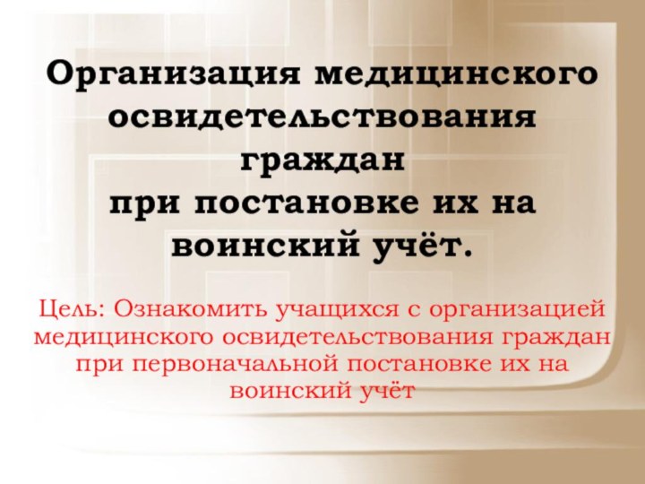 Организация медицинского освидетельствования граждан при постановке их на воинский учёт.   Цель: