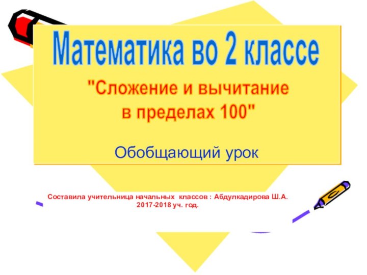 Обобщающий урокСоставила учительница начальных классов : Абдулкадирова Ш.А.2017-2018 уч. год.Математика во 2