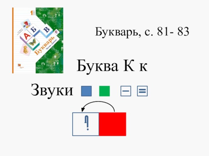 Букварь, с. 81- 83Буква К кЗвуки