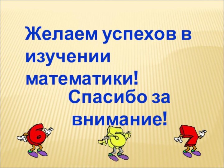 Спасибо за внимание!Желаем успехов в изучении математики!