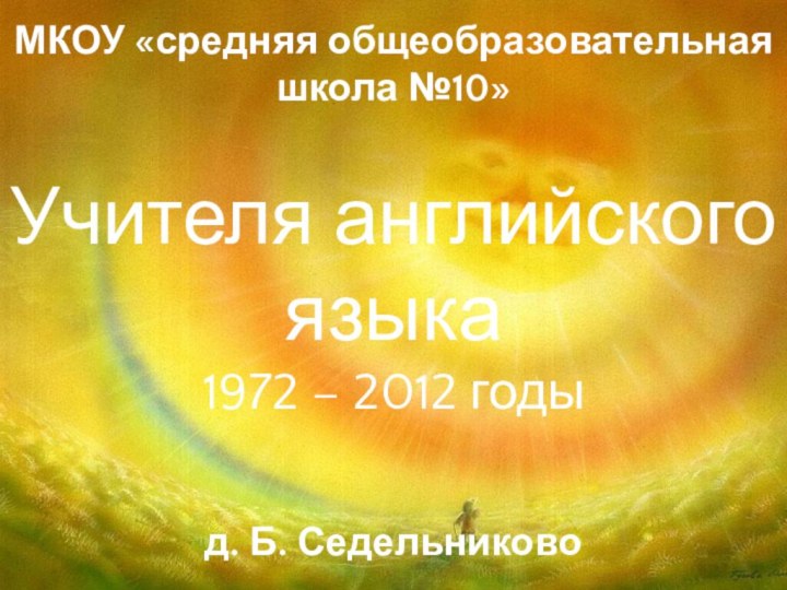 МКОУ «средняя общеобразовательная школа №10»  Учителя английского языка 1972 – 2012