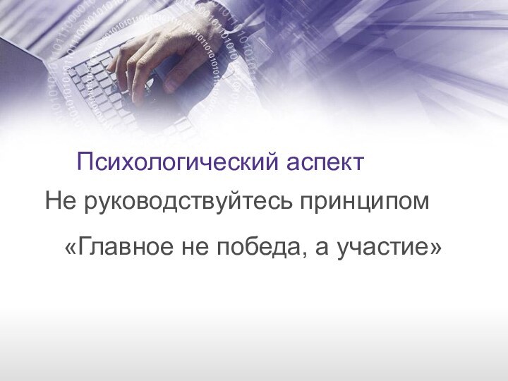 Психологический аспектНе руководствуйтесь принципом «Главное не победа, а участие»