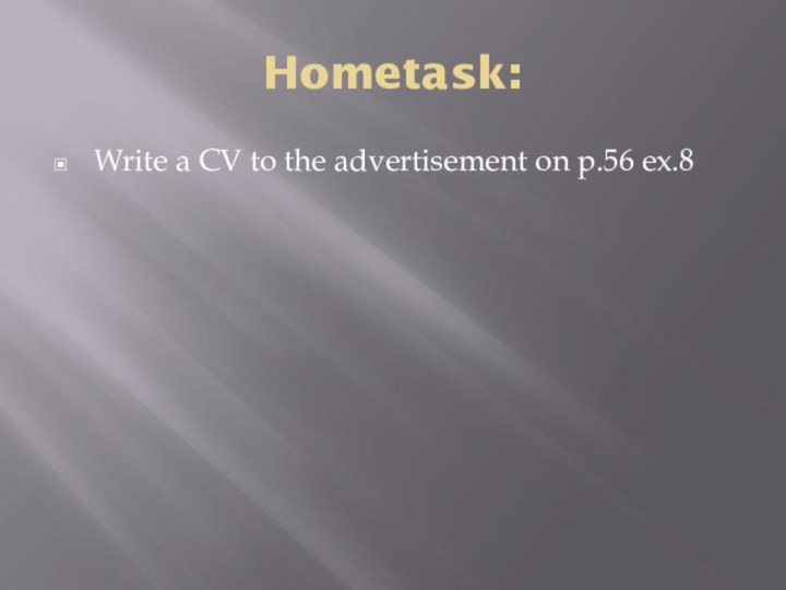 Hometask:Write a CV to the advertisement on p.56 ex.8