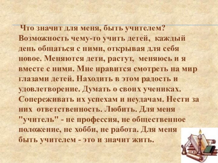 Что значит для меня, быть учителем? Возможность чему-то учить детей,