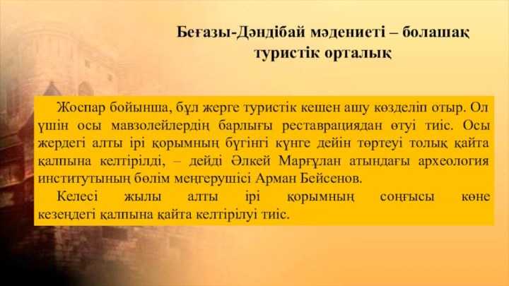 Беғазы-Дәндібай мәдениеті – болашақ туристік орталық	Жоспар бойынша, бұл жерге туристік кешен ашу