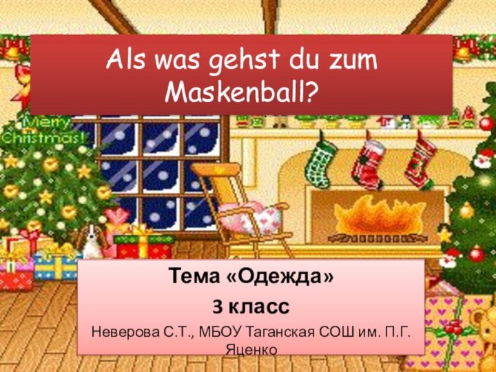 Als was gehst du zum Maskenball?Тема «Одежда»3 классНеверова С.Т., МБОУ Таганская СОШ им. П.Г. Яценко