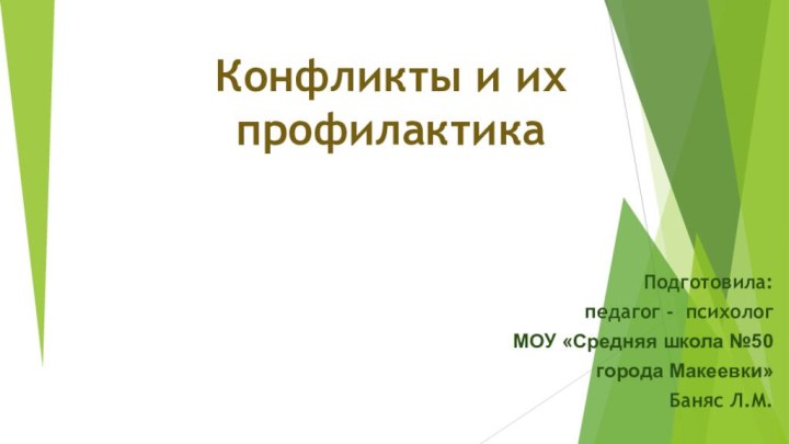 Конфликты и их профилактика Подготовила:педагог - психологМОУ «Средняя школа №50 города Макеевки»Баняс Л.М.