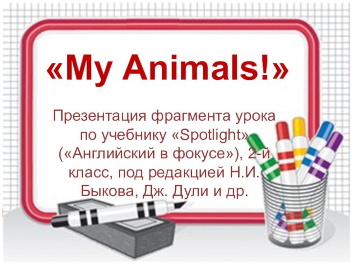 «My Animals!»Презентация фрагмента урока по учебнику «Spotlight» («Английский в фокусе»), 2-й класс,