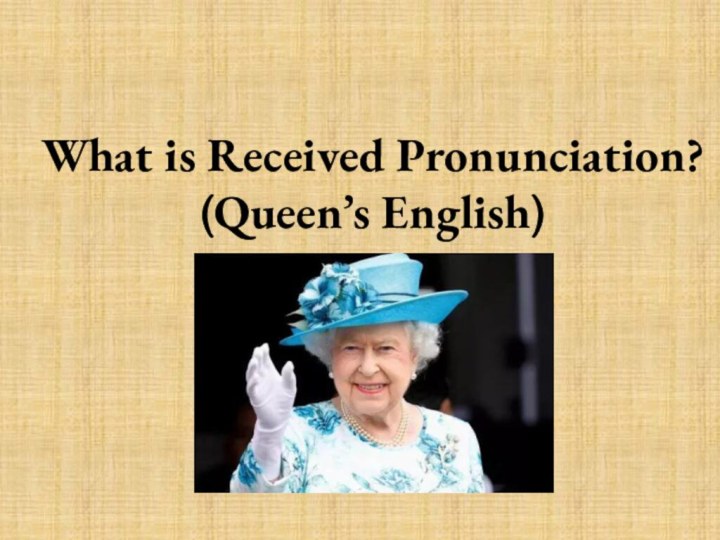 What is Received Pronunciation? (Queen’s English)