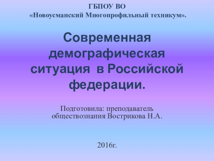 ГБПОУ ВО  «Новоусманский Многопрофильный техникум».  Современная демографическая ситуация в Российской