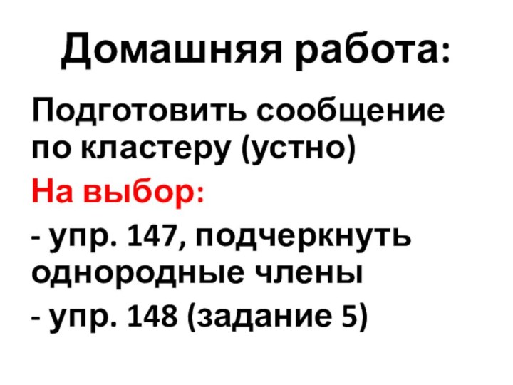 Домашняя работа:Подготовить сообщение по кластеру (устно)На выбор:- упр. 147, подчеркнуть однородные члены