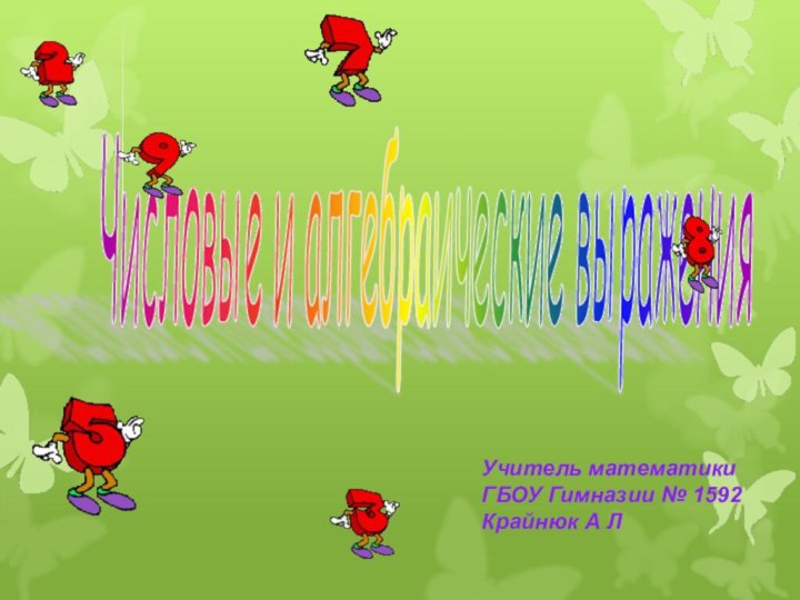 Числовые и алгебраические выражения Учитель математикиГБОУ Гимназии № 1592Крайнюк А Л