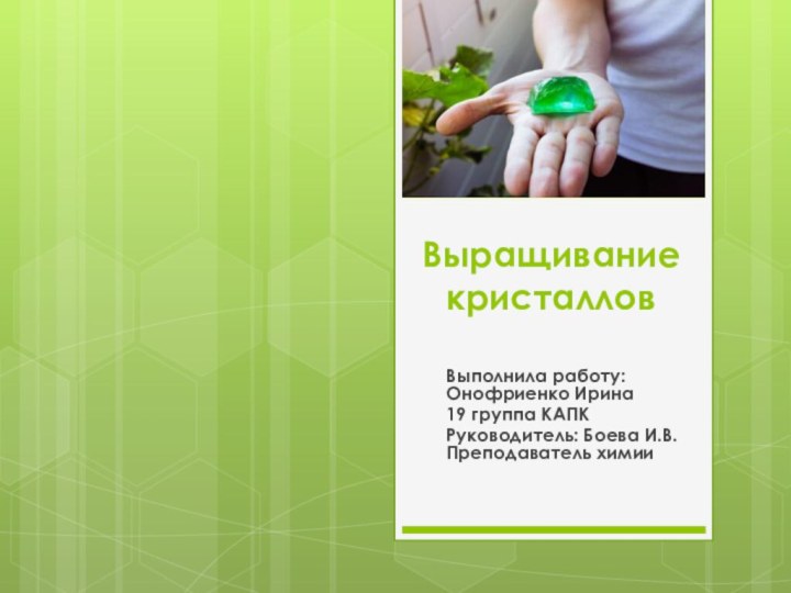 Выращивание  кристалловВыполнила работу: Онофриенко Ирина19 группа КАПК Руководитель: Боева И.В. Преподаватель химии