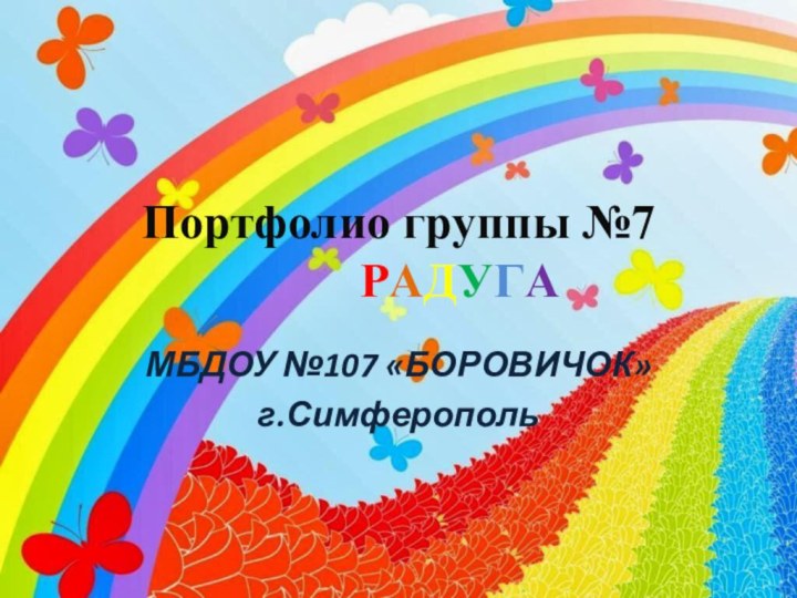 Портфолио группы №7      РАДУГАМБДОУ №107 «БОРОВИЧОК»г.Симферополь