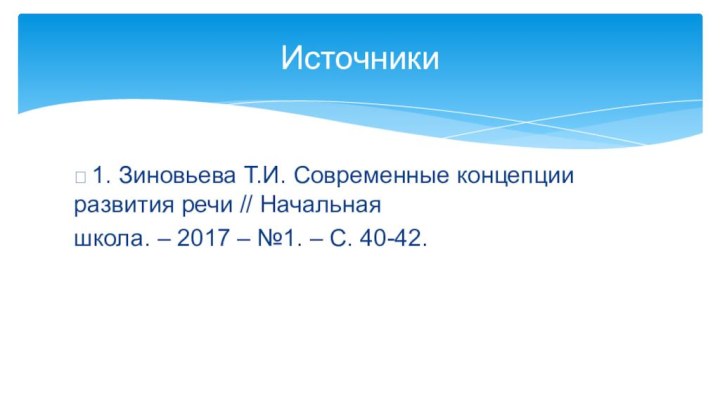  1. Зиновьева Т.И. Современные концепции развития речи // Начальнаяшкола. – 2017