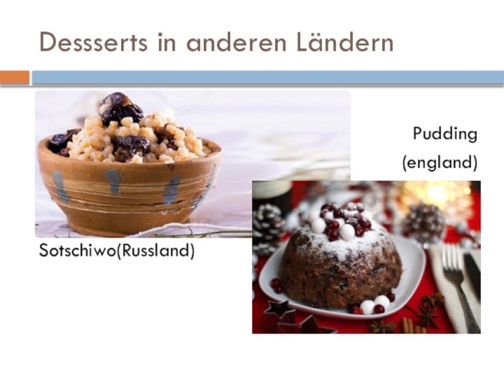 Dessserts in anderen LändernPudding(england)Sotschiwo(Russland)