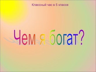 Презентация к клас.часу Чем я богат