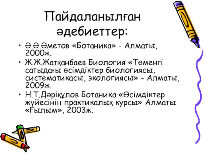 Пайдаланылған әдебиеттер:Ә.Ә.Әметов «Ботаника» - Алматы, 2000ж.Ж.Ж.Жатқанбаев Биология «Төменгі сатыдағы өсімдіктер биологиясы, систематикасы,