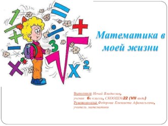 Проектная работа ученика 6 класса Нечай Влада Математика в моей жизни классный руководитель: Федорова Елизавета Афанасьевна