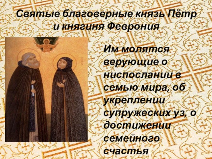 Святые благоверные князь Пётр и княгиня ФевронияИм молятся верующие о ниспослании в
