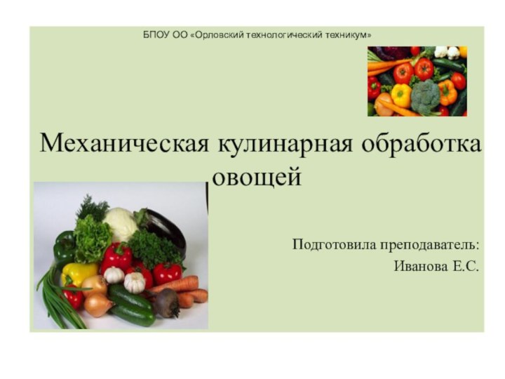 БПОУ ОО «Орловский технологический техникум»Механическая кулинарная обработка овощейПодготовила преподаватель: Иванова Е.С.