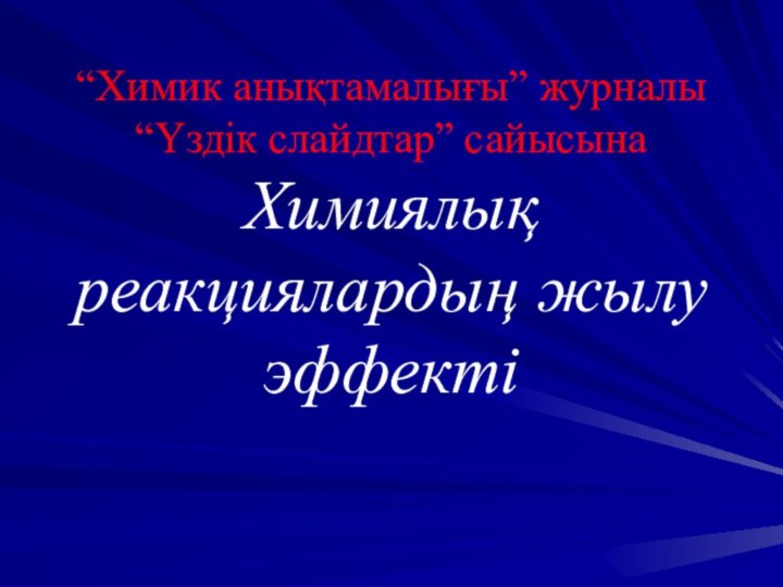 “Химик анықтамалығы” журналы “Үздік слайдтар” сайысына Химиялық реакциялардың жылу эффекті