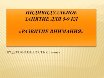 ИНДИВИДУАЛЬНОЕ ЗАНЯТИЕ ДЛЯ 5-9 КЛ РАЗВИТИЕ ВНИМАНИЯ