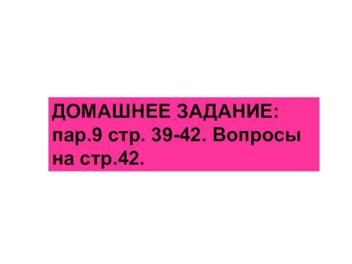 ДОМАШНЕЕ ЗАДАНИЕ: пар.9 стр. 39-42. Вопросы на стр.42.