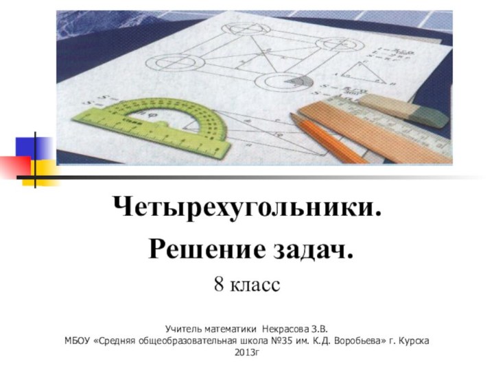 Четырехугольники. Решение задач.8 классУчитель математики Некрасова З.В. МБОУ «Средняя общеобразовательная школа №35