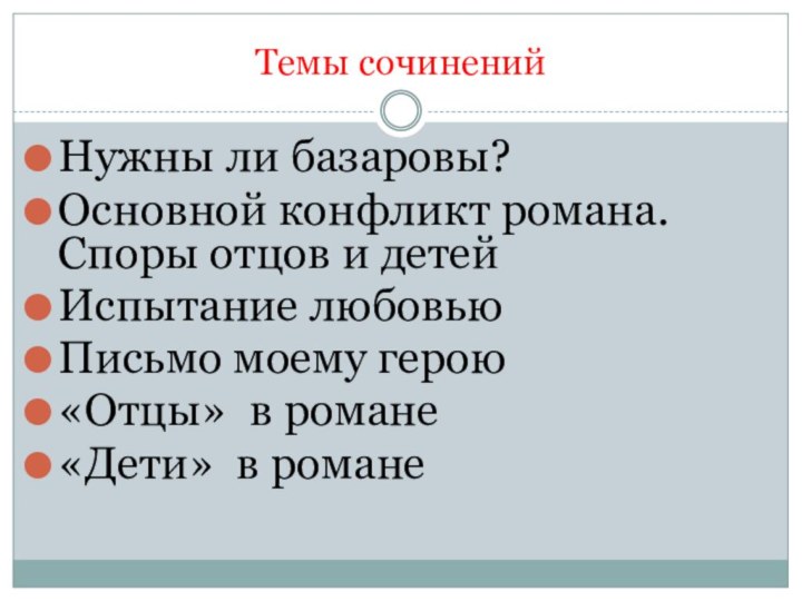 Темы сочиненийНужны ли базаровы?Основной конфликт романа. Споры отцов и детейИспытание любовьюПисьмо моему