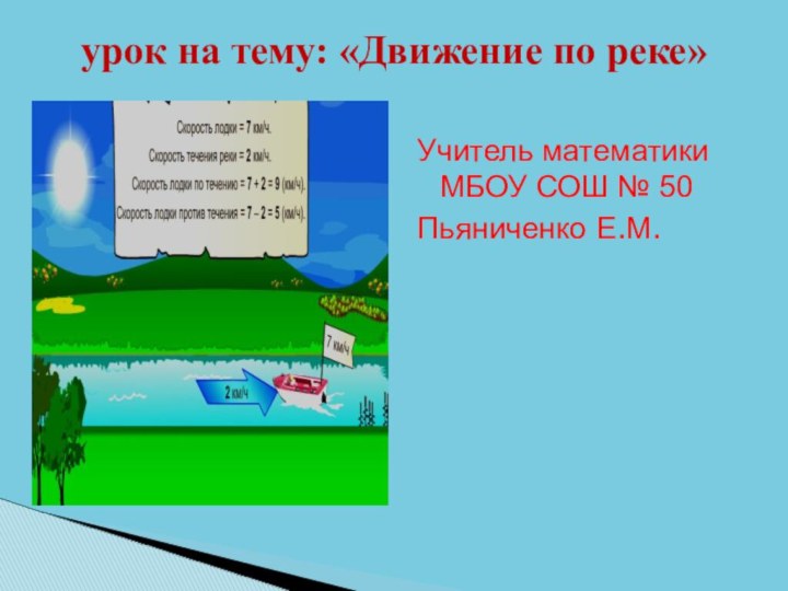Учитель математики МБОУ СОШ № 50Пьяниченко Е.М.урок на тему: «Движение по реке»