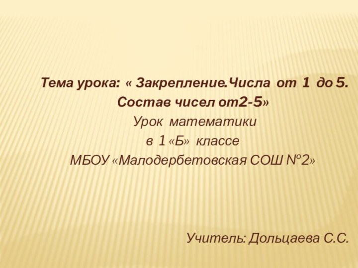 Тема урока: « Закрепление.Числа от 1 до 5.Состав чисел от2-5» Урок