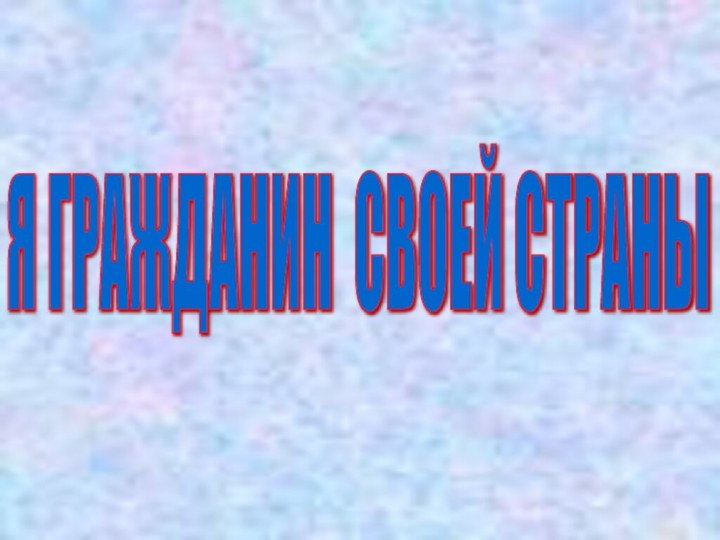 Я ГРАЖДАНИН СВОЕЙ СТРАНЫ