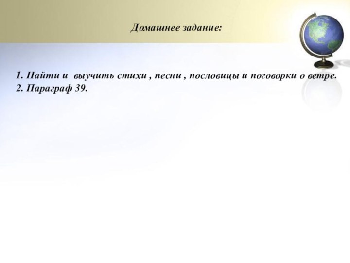 Домашнее задание:1. Найти и выучить стихи , песни , пословицы и поговорки о ветре.2. Параграф 39.