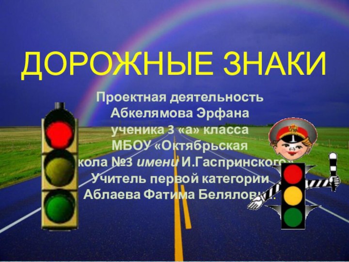 Дорожные знакиАвтор : Беляева Юлияученица 4 «Б» классаначальной школыГО ЗАТО СИБИРСКИЙДОРОЖНЫЕ ЗНАКИПроектная