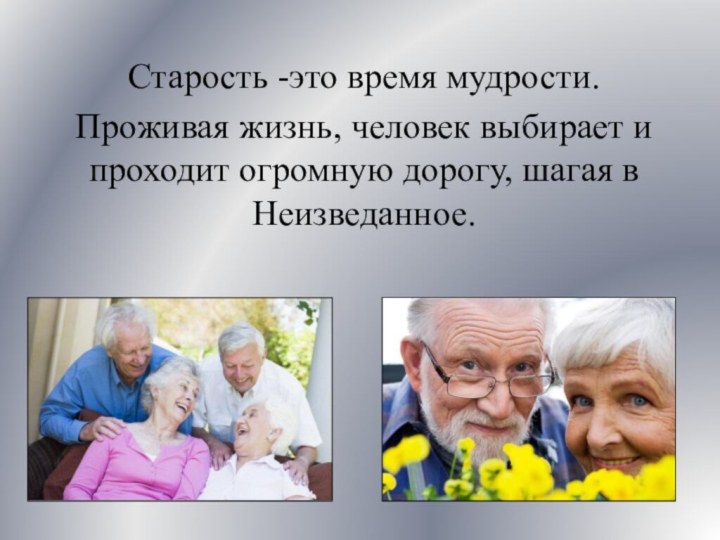 Старость -это время мудрости. Проживая жизнь, человек выбирает и проходит огромную