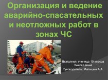 Презентация по ОБЖ на тему Организация и ведение аварийно-спасательных работ в зонах ЧС  (10 класс)