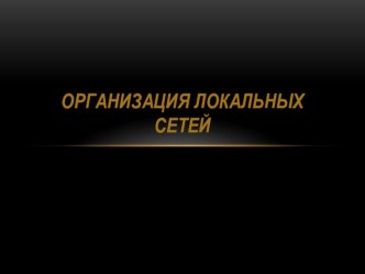 Презентация по информатике на темуОрганизация локальных сетей