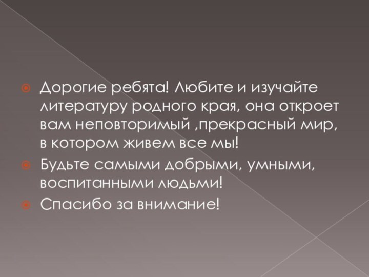 Дорогие ребята! Любите и изучайте литературу родного края, она откроет вам неповторимый