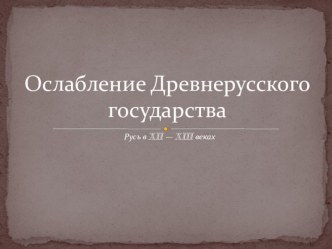 Презентация к уроку Ослабление древнерусского государства.